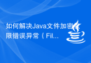 如何解决Java文件加密权限错误异常（FileEncryptionPermissionErrorExceotion）