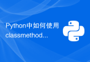 Python中如何使用classmethod()函数定义类方法