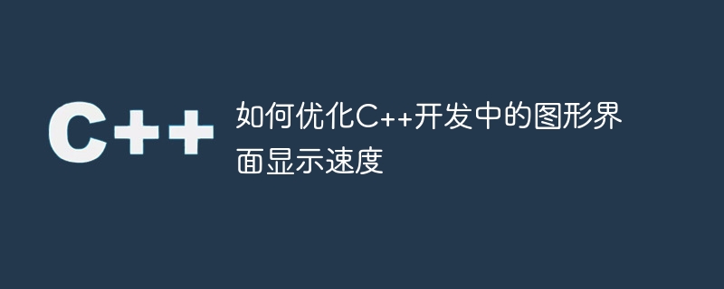 如何优化C++开发中的图形界面显示速度