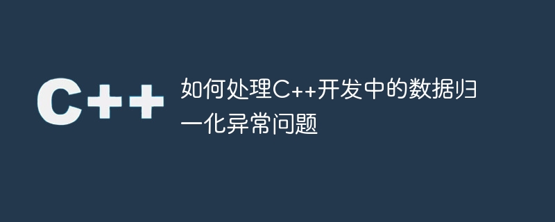 如何处理C++开发中的数据归一化异常问题