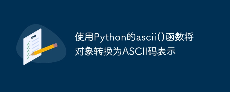 Konvertieren Sie Objekte mit der ascii()-Funktion von Python in die ASCII-Codedarstellung