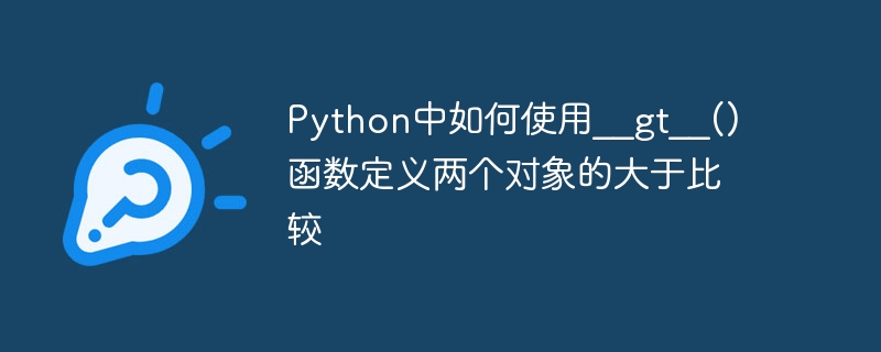 Python如何使用__gt__()函數定義兩個物件的大於比較
