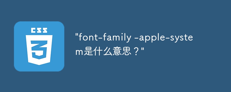 「font-family -apple-system とはどういう意味ですか?」