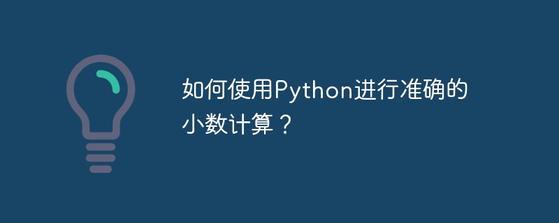 Python を使用して正確な 10 進数の計算を行うにはどうすればよいですか?