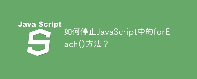 JavaScript에서 forEach() 메소드를 중지하는 방법은 무엇입니까?