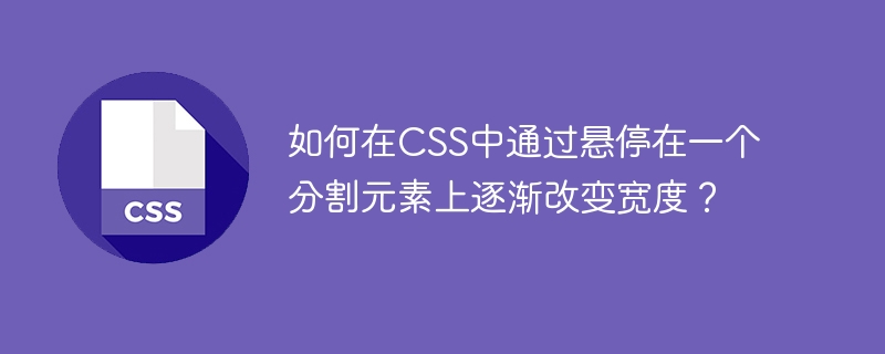 Bagaimana untuk menukar lebar secara beransur-ansur dengan melayang di atas elemen split dalam CSS?