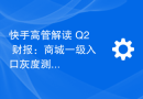 快手高管解读 Q2 财报：商城一级入口灰度测试将逐步推进至下半年