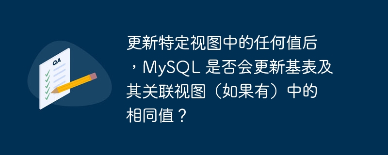 更新特定视图中的任何值后，MySQL 是否会更新基表及其关联视图（如果有）中的相同值？