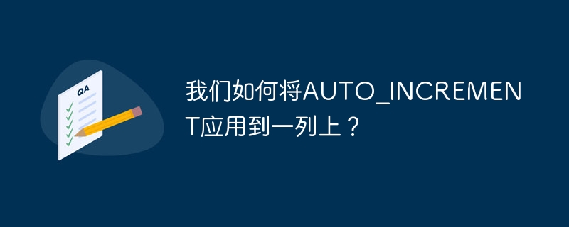 我们如何将AUTO_INCREMENT应用到一列上？