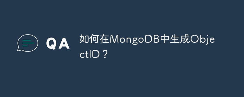 如何在MongoDB中生成ObjectID？