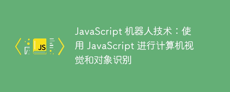 JavaScript 机器人技术：使用 JavaScript 进行计算机视觉和对象识别