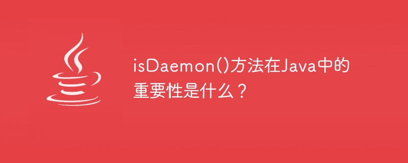 isDaemon()方法在Java中的重要性是什么？