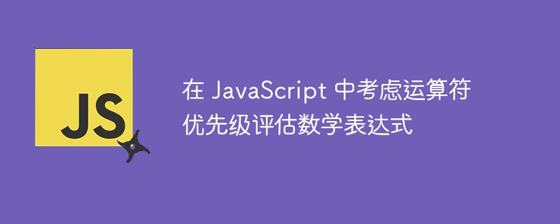 在 JavaScript 中考虑运算符优先级评估数学表达式