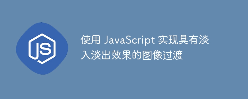 使用 JavaScript 实现具有淡入淡出效果的图像过渡