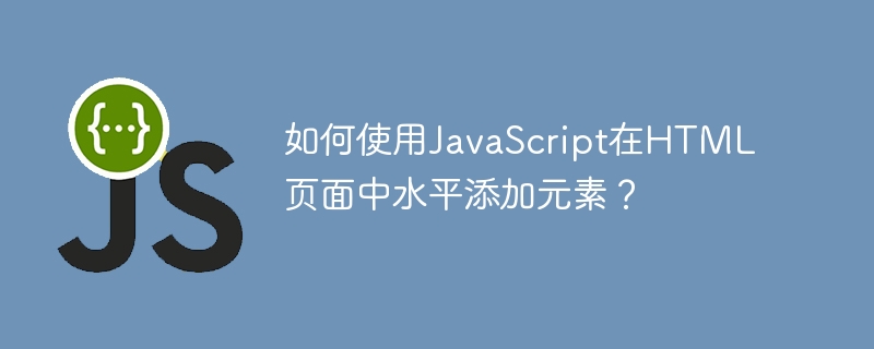 JavaScript를 사용하여 HTML 페이지에 요소를 가로로 추가하는 방법은 무엇입니까?