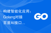 构建智能化应用：Golang对接百度AI接口的技巧大揭秘