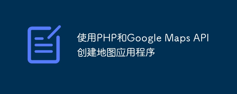 使用PHP和Google Maps API创建地图应用程序