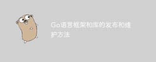 go语言框架和库的发布和维护方法