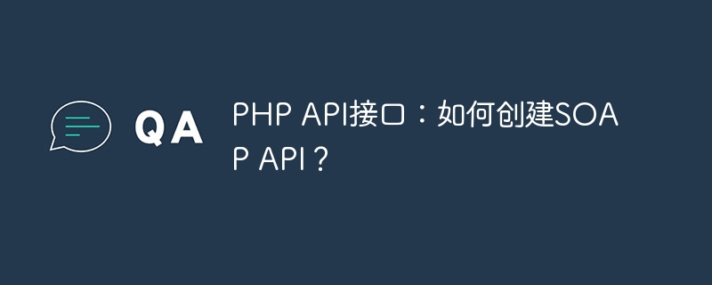 PHP API接口：如何创建SOAP API？