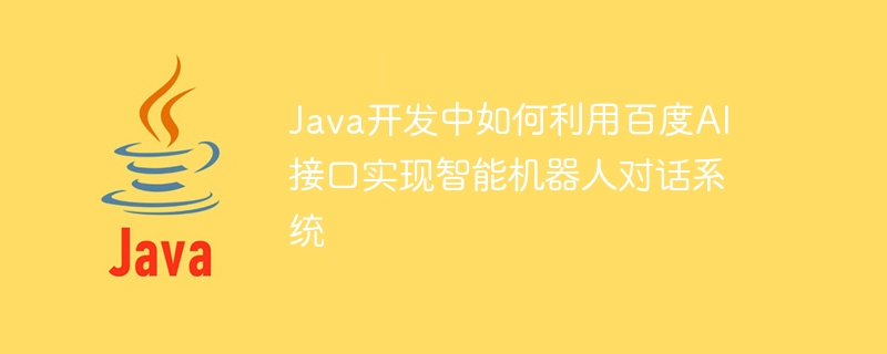 Baidu AI 인터페이스를 사용하여 Java 개발에서 지능형 로봇 대화 시스템을 구현하는 방법