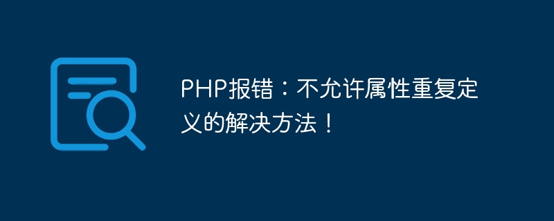 PHP报错：不允许属性重复定义的解决方法！
