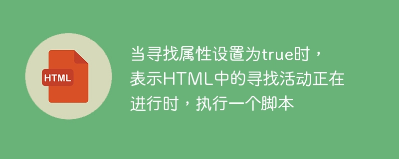 Apabila atribut carian ditetapkan kepada benar, ini bermakna skrip dilaksanakan apabila aktiviti carian dalam HTML sedang dijalankan.