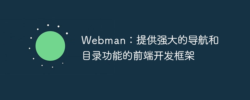 Webman : un framework de développement front-end qui fournit de puissantes fonctions de navigation et dannuaire