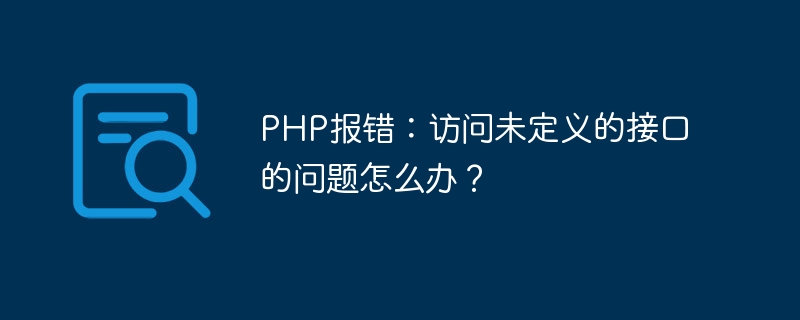 PHP报错：访问未定义的接口的问题怎么办？