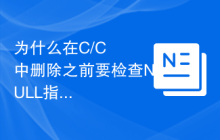 为什么在C/C++中删除之前要检查NULL指针？