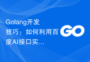 Golang开发技巧：如何利用百度AI接口实现文本审核