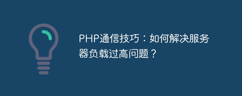 PHP通信技巧：如何解决服务器负载过高问题？