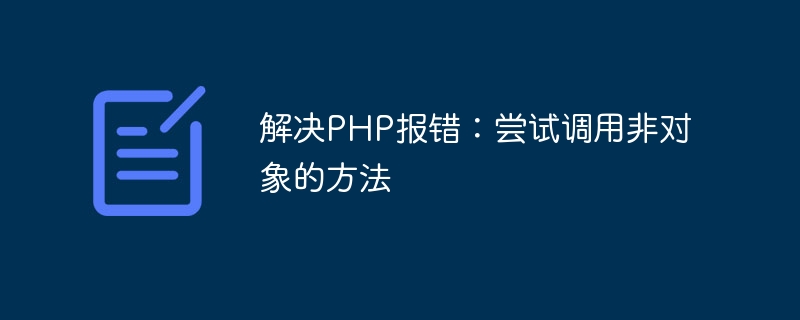 Résolution de lerreur PHP : tentative dappel dune méthode non-objet