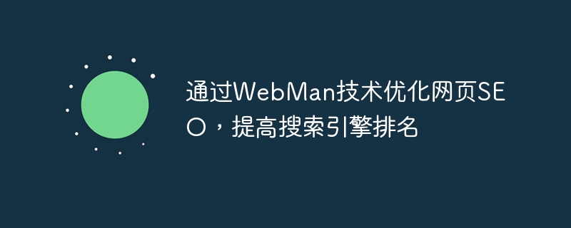 Optimieren Sie die Suchmaschinenoptimierung von Webseiten und verbessern Sie das Suchmaschinenranking durch die WebMan-Technologie