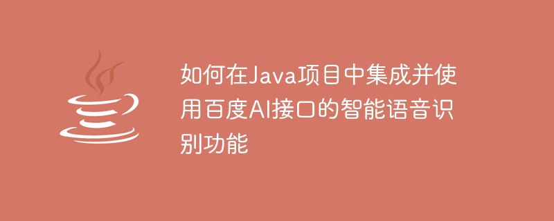 Java 프로젝트에서 Baidu AI 인터페이스의 지능형 음성 인식 기능을 통합하고 사용하는 방법