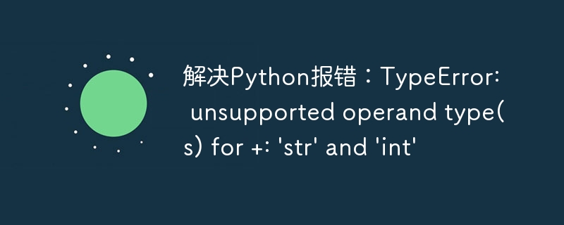 解决Python报错：TypeError: unsupported operand type(s) for +: 'str' and 'int'
