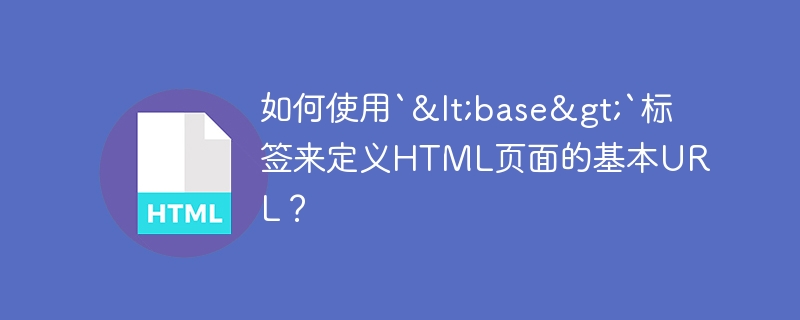 如何使用`<base>`标签来定义HTML页面的基本URL？