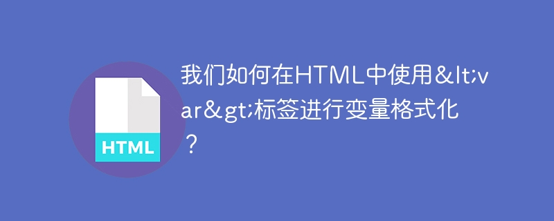 我們如何在HTML中使用<var>標籤進行變數格式化？