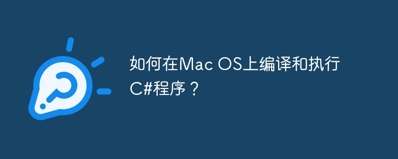 如何在Mac OS上编译和执行C#程序？