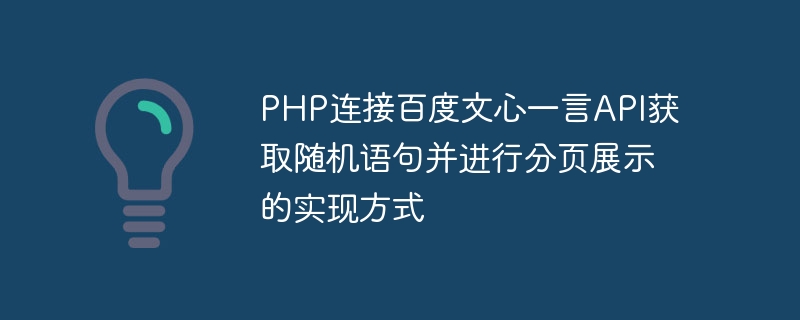 Baidu Wenxin Yiyan API에 대한 PHP 연결을 구현하여 임의의 명령문을 얻고 페이지에 표시하는 방법