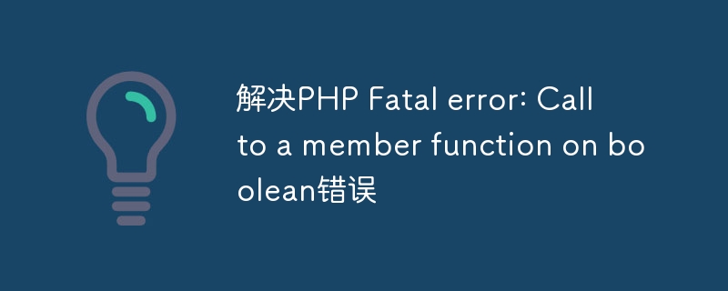 解决PHP Fatal error: Call to a member function on boolean错误