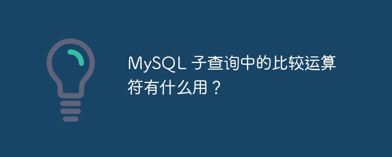 MySQL 子查询中的比较运算符有什么用？