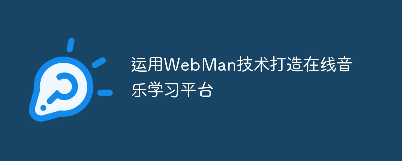 WebMan テクノロジーを使用してオンライン音楽学習プラットフォームを作成する