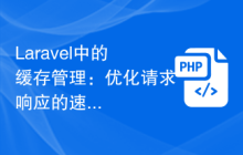Laravel中的缓存管理：优化请求响应的速度和性能