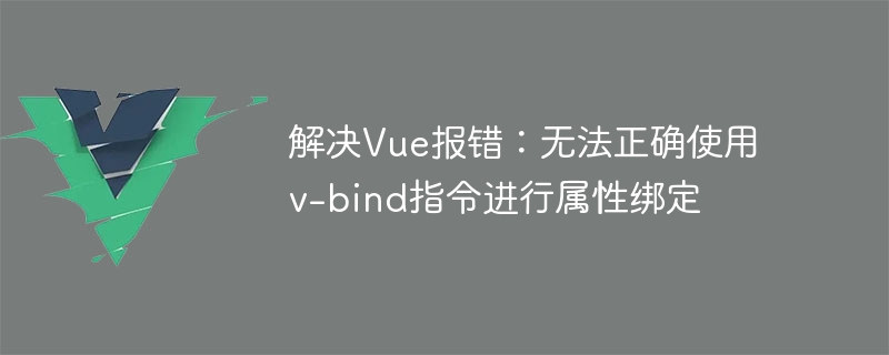 Vue エラーの解決: 属性バインディングに v-bind ディレクティブを正しく使用できません