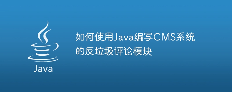 如何使用Java编写CMS系统的反垃圾评论模块