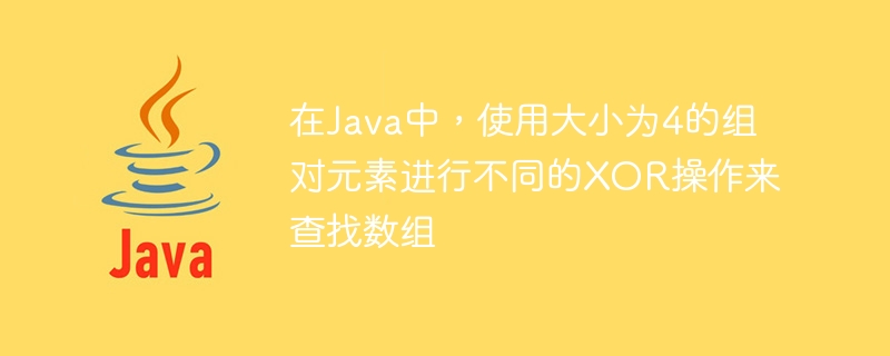 在Java中，使用大小為4的群組對元素進行不同的XOR操作來尋找陣列