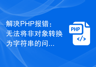 解决PHP报错：无法将非对象转换为字符串的问题