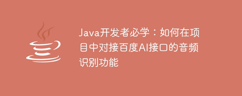 Java developers must learn: How to connect the audio recognition function of Baidu AI interface in the project