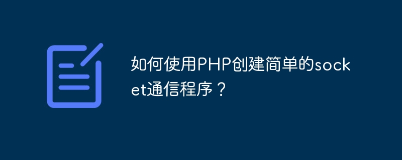 Wie erstelle ich ein einfaches Socket-Kommunikationsprogramm mit PHP?