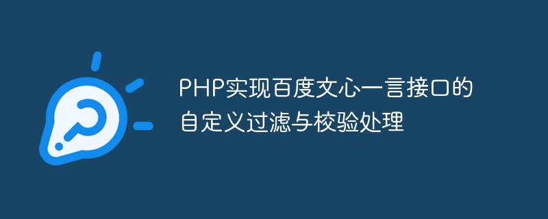 PHP는 Baidu Wenxin Yiyan 인터페이스의 사용자 정의 필터링 및 확인 처리를 구현합니다.